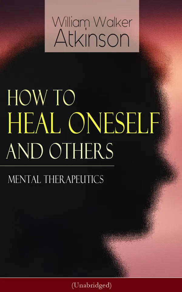 How to Heal Oneself and Others - Mental Therapeutics (Unabridged) : Scientific mind-power for prevention and cure; New Psychology without mysticism