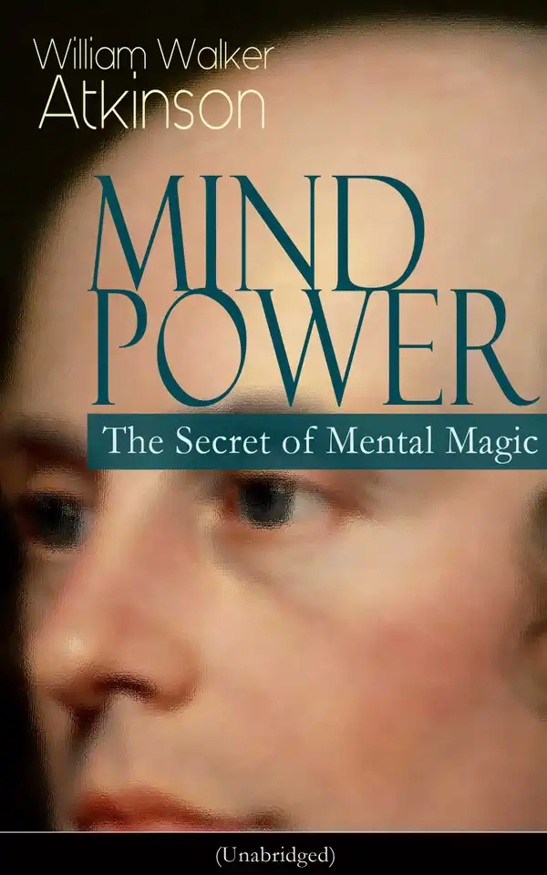 MIND POWER: The Secret of Mental Magic (Unabridged) : Uncover the Dynamic Mental Principle Pervading All Space, Immanent in All Things, Manifesting in an Infinite Variety of Forms, Degrees and Phases - The Energy Force Open to All People