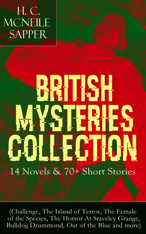 British Mysteries Collection: 14 Novels & 70+ Short Stories : (Challenge, The Island of Terror, The Female of the Species, The Horror At Staveley Grange, Bulldog Drummond, Out of the Blue and more)