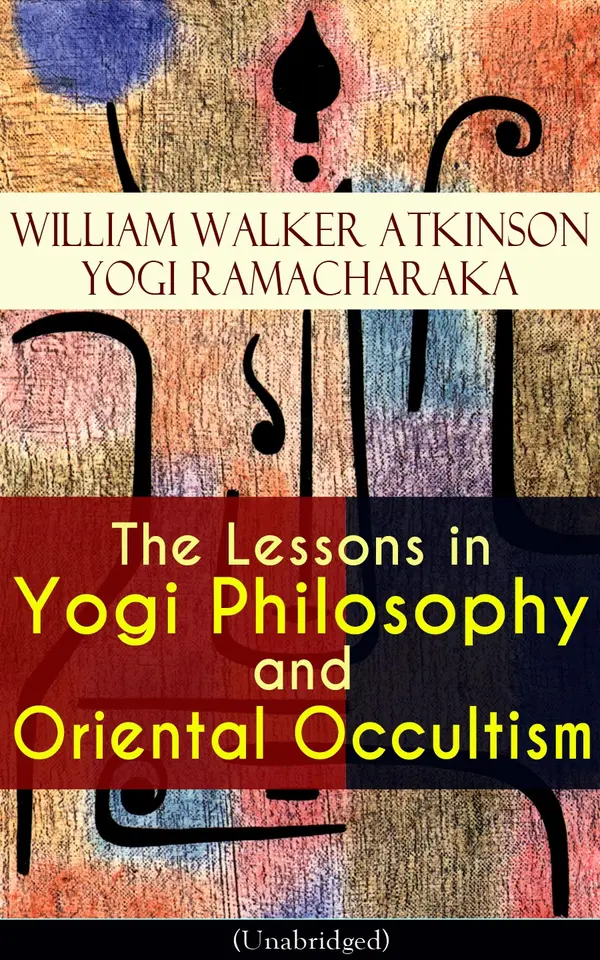 The Lessons in Yogi Philosophy and Oriental Occultism (Unabridged) : Exploring Thought Dynamics and Psychic Influence in Yogi Philosophy