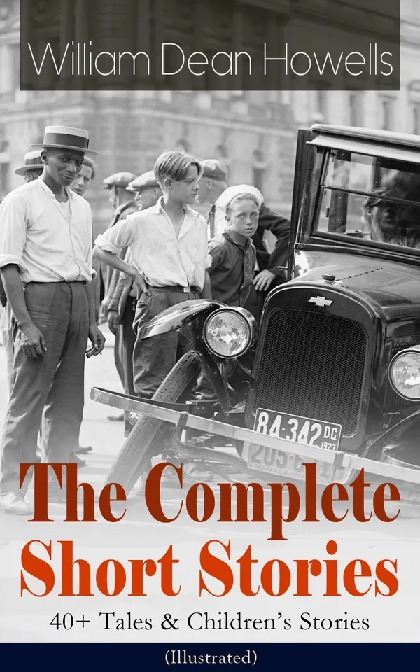 The Complete Short Stories of William Dean Howells: 40+ Tales & Children's Stories (Illustrated) : American Realism: Boston Tales & Illustrated Children's Stories