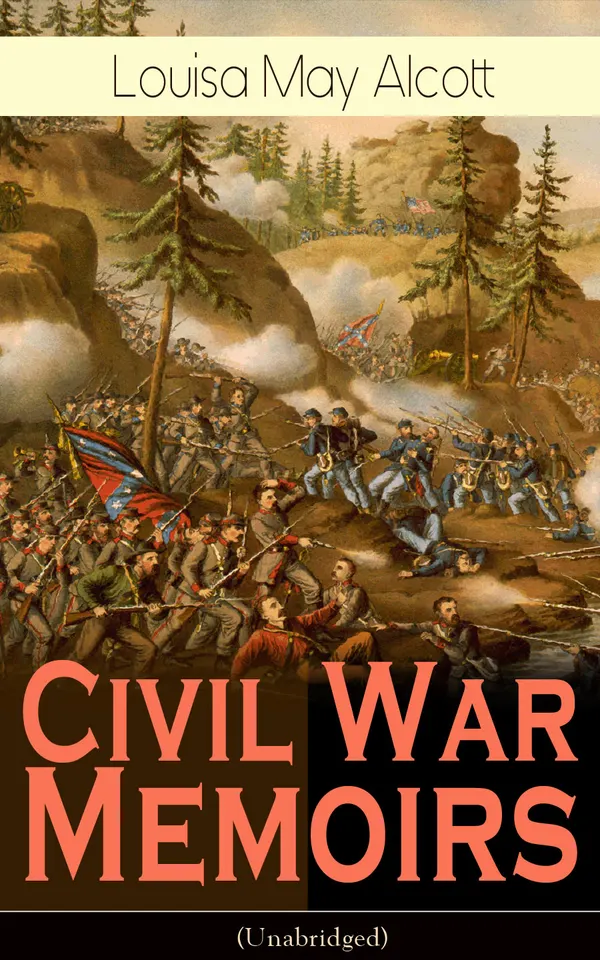 Civil War Memoirs of Louisa May Alcott (Unabridged) : Concord letters and battlefield sketches from a Union Army nurse in wartime Georgetown