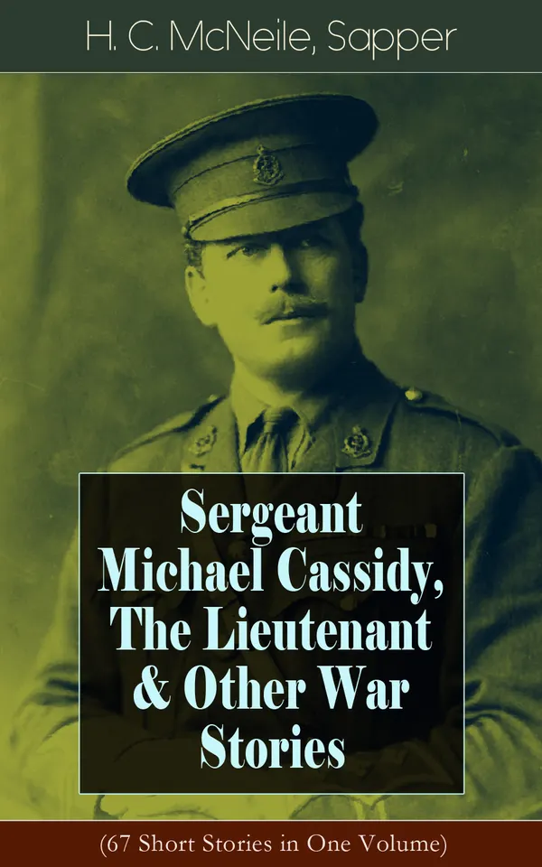 Sergeant Michael Cassidy, The Lieutenant & Other War Stories (67 Short Stories in One Volume)