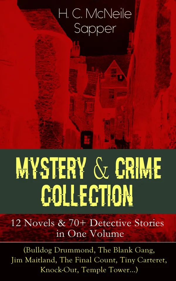 Mystery & Crime Collection: 12 Novels & 70+ Detective Stories in One Volume : (Bulldog Drummond, The Blank Gang, Jim Maitland, The Final Count, Tiny Carteret, Knock-Out, Temple Tower…)