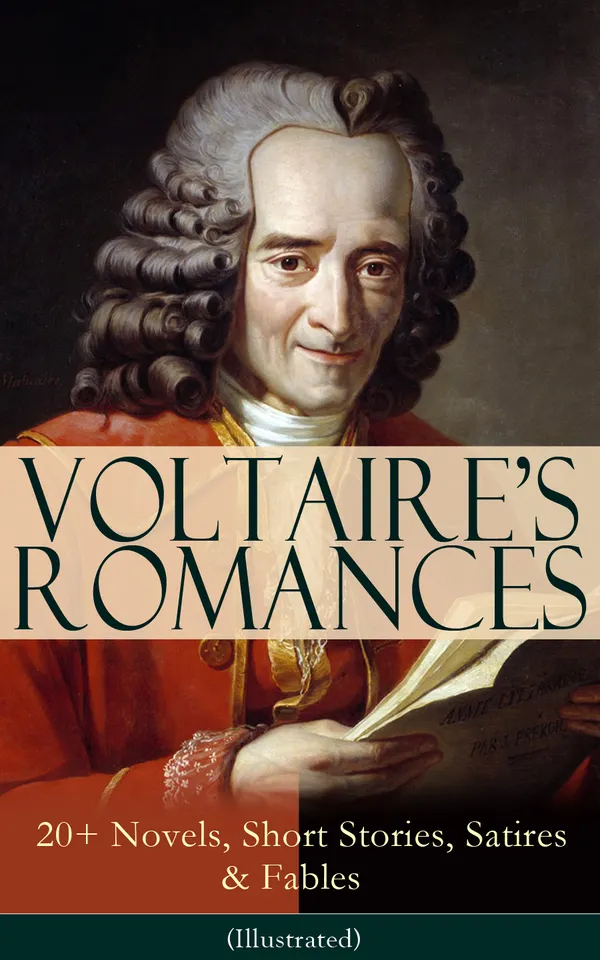 VOLTAIRE'S ROMANCES: 20+ Novels, Short Stories, Satires & Fables (Illustrated) : Enlightenment satires and philosophical tales on dogma, liberty, and reason