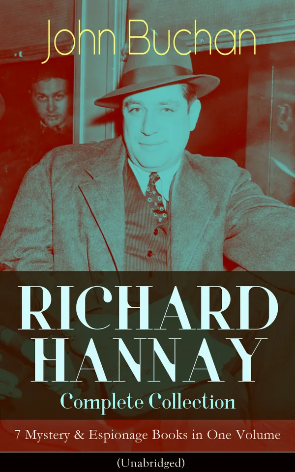 RICHARD HANNAY Complete Collection – 7 Mystery & Espionage Books in One Volume (Unabridged) : WWI-era espionage, perilous pursuits, and intrigue across continents