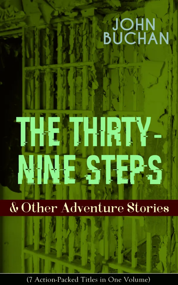 THE THIRTY-NINE STEPS & Other Adventure Stories (7 Action-Packed Titles in One Volume) : From anarchist plots to Jacobite rebellion: seven epic adventures
