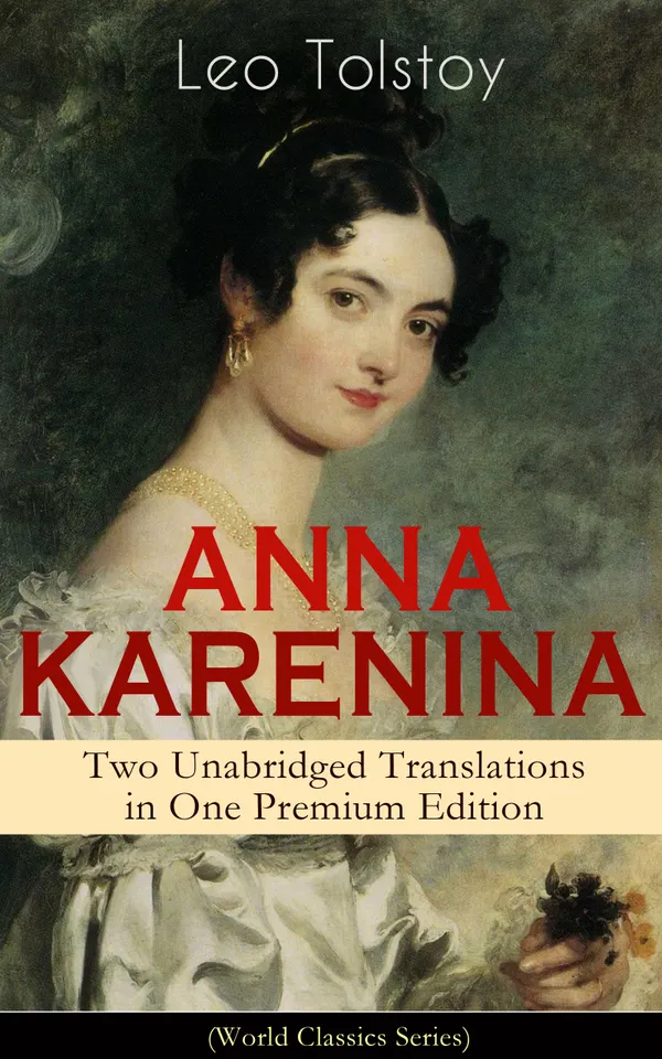 ANNA KARENINA – Two Unabridged Translations in One Premium Edition (World Classics Series)