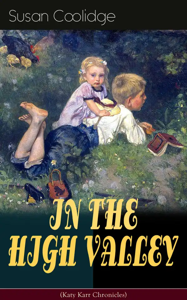 IN THE HIGH VALLEY (Katy Karr Chronicles) : Adventures of Katy, Clover and the Rest of the Carr Family (Including the story "Curly Locks") -  What Katy Did Series