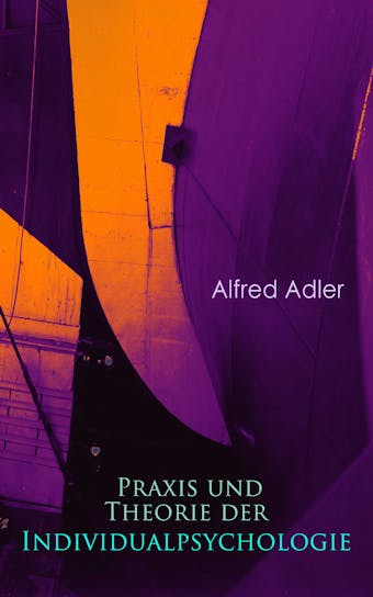 Praxis und Theorie der Individualpsychologie: Zur Einführung in die Psychotherapie für Ärzte, Psychologen und Lehrer - Alfred Adler