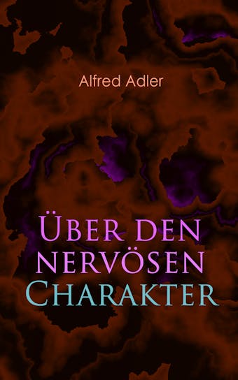 Über den nervösen Charakter: Grundzüge einer vergleichenden Individualpsychologie und Psychotherapie - Alfred Adler
