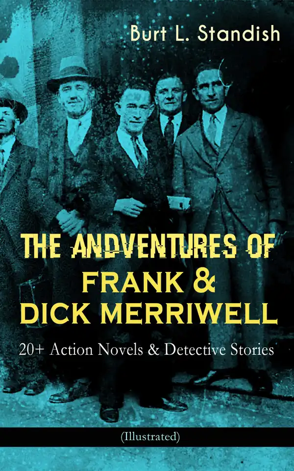 THE ADVENTURES OF FRANK & DICK MERRIWELL: 20+ Action Novels & Detective Stories (Illustrated) : Dick Merriwell's Trap, Frank Merriwell at Yale, All in the Game, The Tragedy of the Ocean Tramp, Frank Merriwell's Bravery, The Fugitive Professor, Dick Merriwell's Pranks, Lively Times in the Orient…