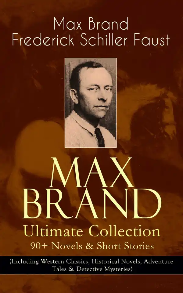 MAX BRAND Ultimate Collection: 90+ Novels & Short Stories (Including Western Classics, Historical Novels, Adventure Tales & Detective Mysteries) : Rugged Quests