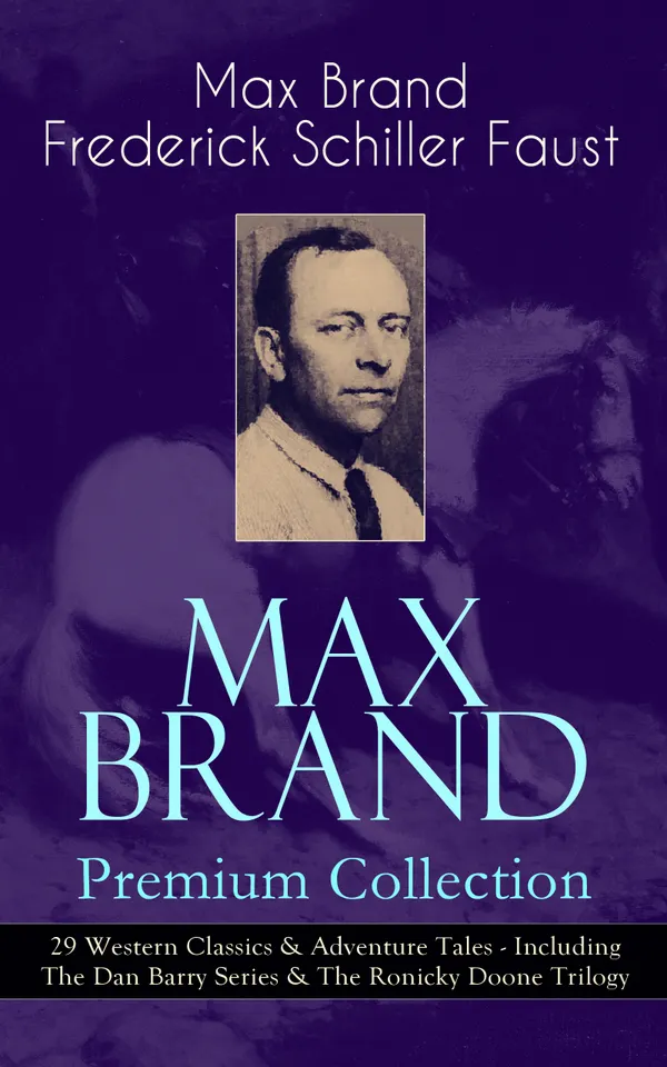 MAX BRAND Premium Collection: 29 Western Classics & Adventure Tales - Including The Dan Barry Series & The Ronicky Doone Trilogy : Epic Western Adventures