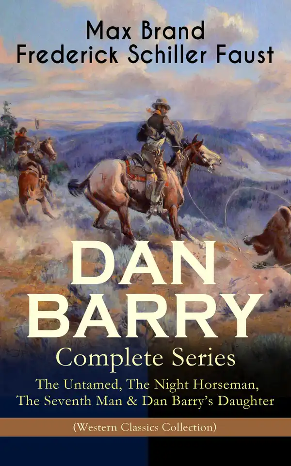 DAN BARRY – Complete Series: The Untamed, The Night Horseman, The Seventh Man & Dan Barry's Daughter (Western Classics Collection) : The Adventures of the Ultimate Wild West Hero
