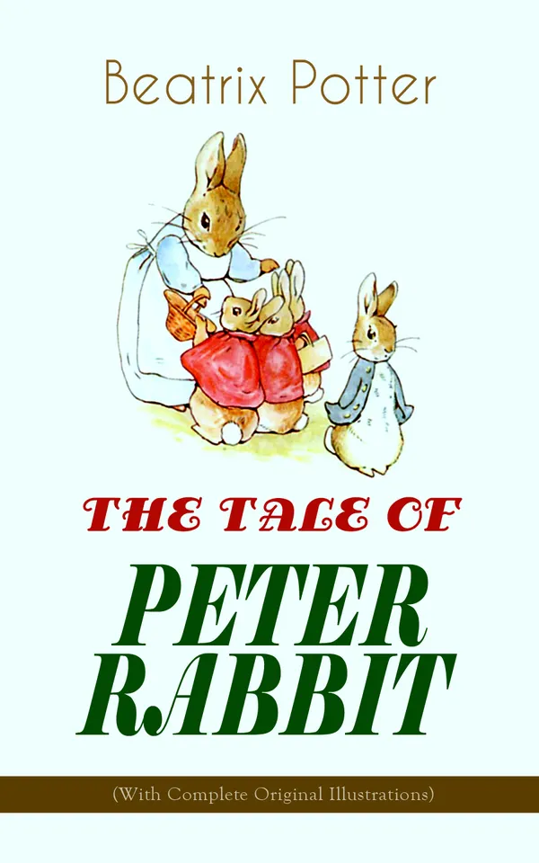 THE TALE OF PETER RABBIT (With Complete Original Illustrations) : Children's Book Classic