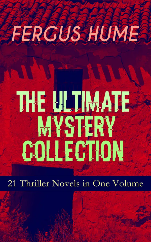 FERGUS HUME - The Ultimate Mystery Collection: 21 Thriller Novels in One Volume : 21 Victorian detective tales of London crime, betrayal, and historical suspense