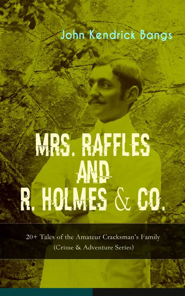 MRS. RAFFLES and R. HOLMES & CO. – 20+ Tales of the Amateur Cracksman's Family : (Crime & Adventure Series)