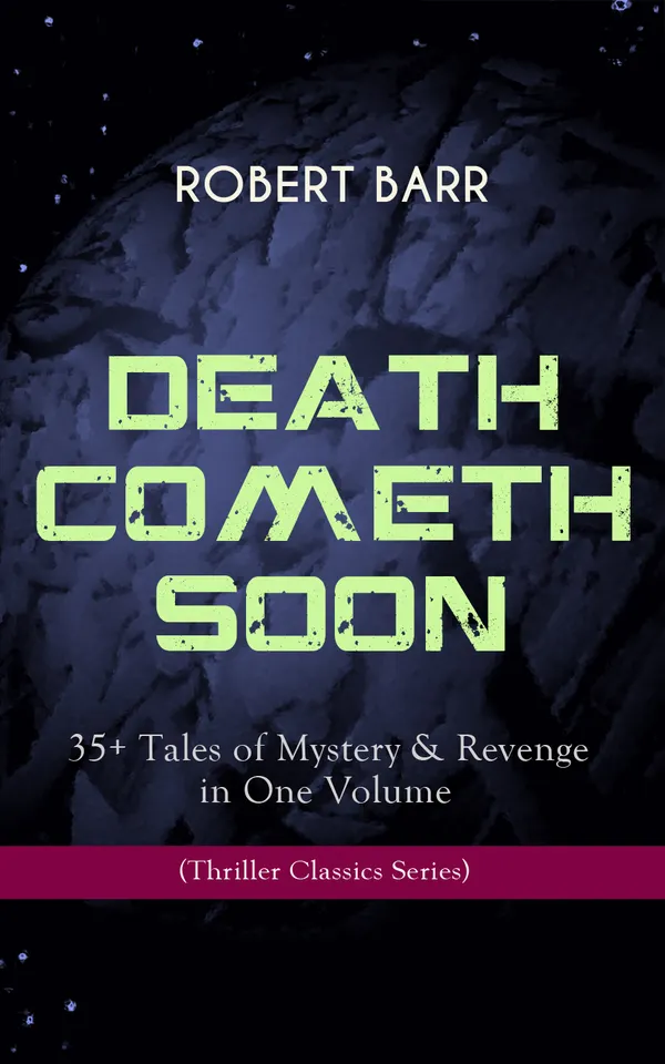 DEATH COMETH SOON OR LATE: 35+ Tales of Mystery & Revenge in One Volume (Thriller Classics Series) : Victorian mysteries of revenge, Valmont, and sharp twists