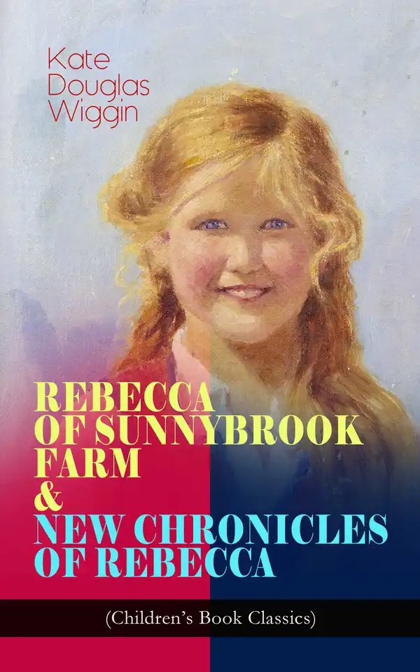 REBECCA OF SUNNYBROOK FARM & NEW CHRONICLES OF REBECCA (Children's Book Classics) : Adventure Novels
