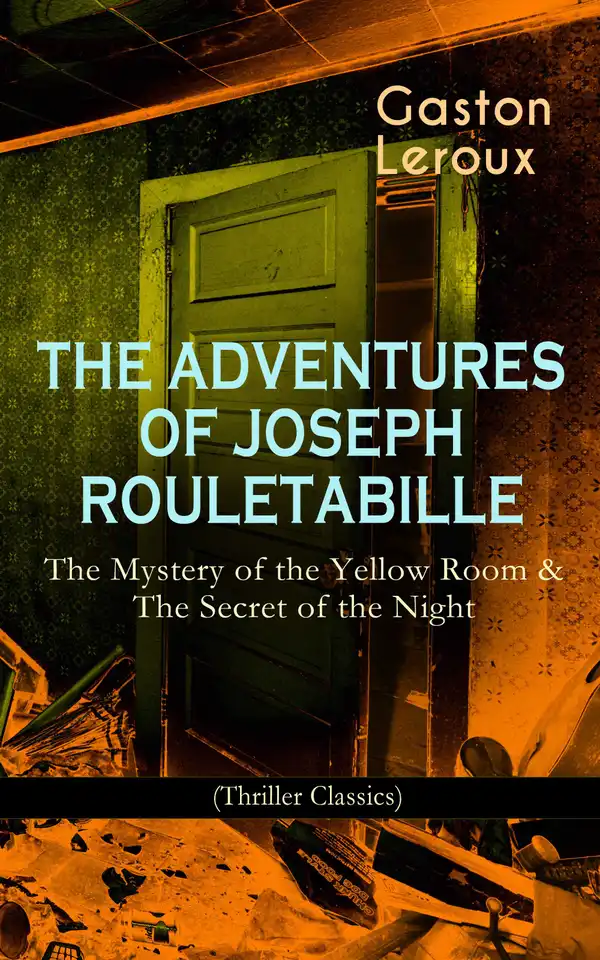 THE ADVENTURES OF JOSEPH ROULETABILLE: The Mystery of the Yellow Room & The Secret of the Night : (Thriller Classics) One of the First Locked-Room Mystery Crime Novels, Featuring the Young Journalist and Amateur Detective Joseph Rouletabille