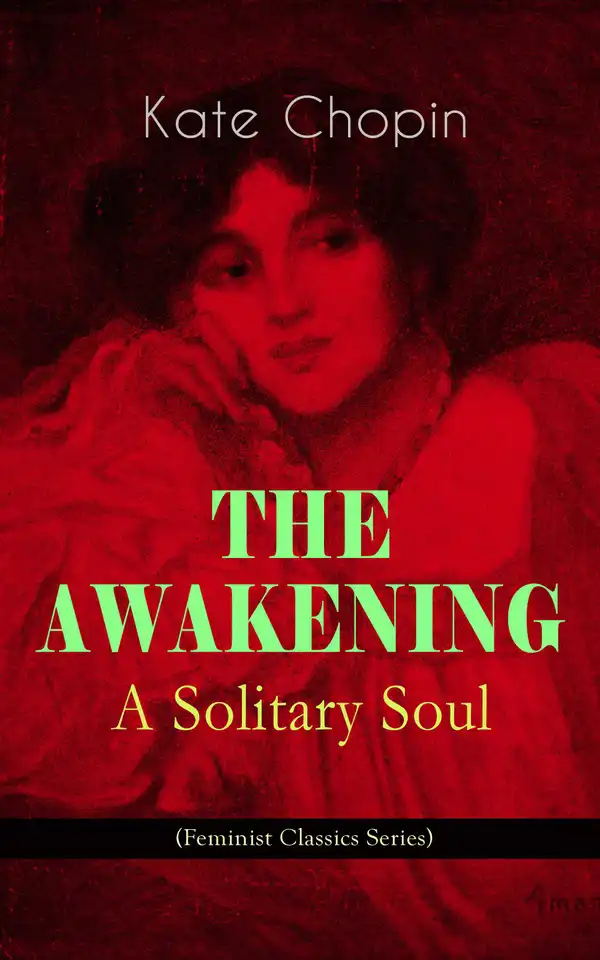 THE AWAKENING - A Solitary Soul (Feminist Classics Series) : One Women's Story from the Turn-Of-The-Century American South