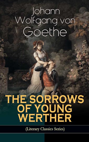 THE SORROWS OF YOUNG WERTHER (Literary Classics Series): Historical Romance Novel - Johann Wolfgang von Goethe