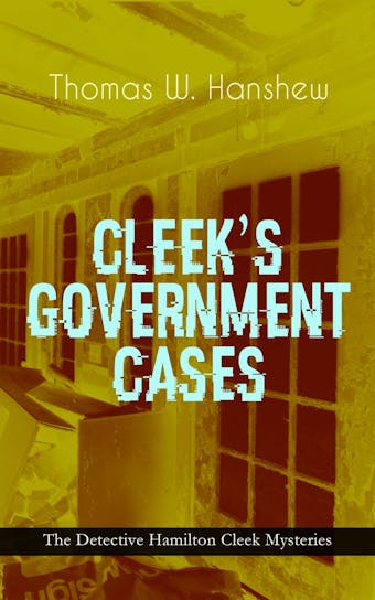 CLEEK'S GOVERNMENT CASES – The Detective Hamilton Cleek Mysteries: The Adventures of the Vanishing Cracksman and the Master Detective, known as "the man of the forty faces" - undefined
