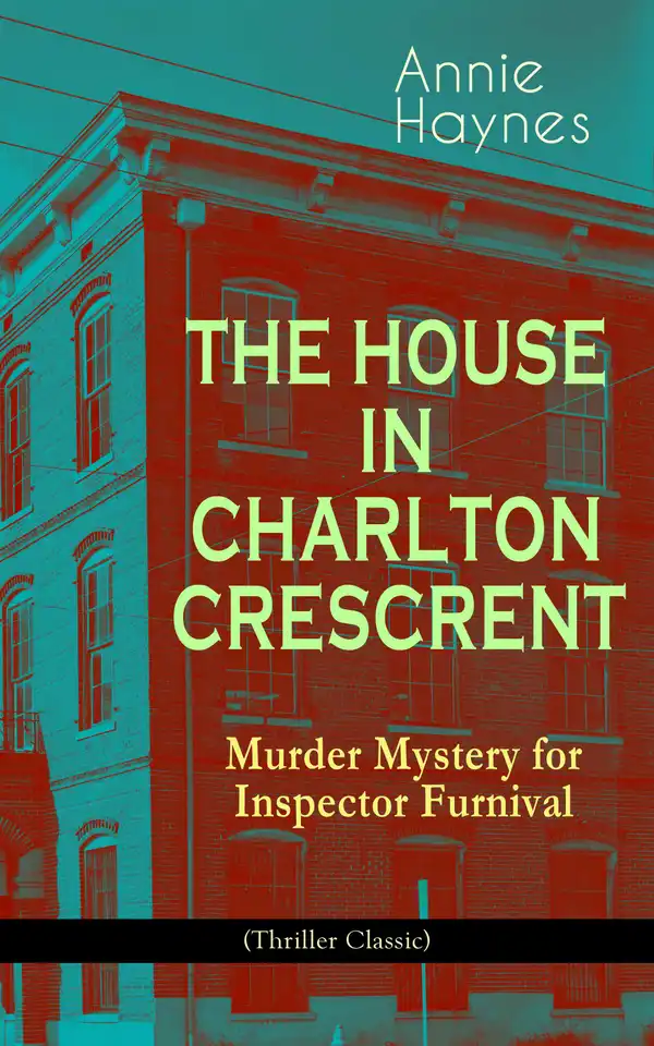 THE HOUSE IN CHARLTON CRESCRENT – Murder Mystery for Inspector Furnival (Thriller Classic) : From the Renowned Author of The Bungalow Mystery, The Blue Diamond and Who Killed Charmian Karslake?