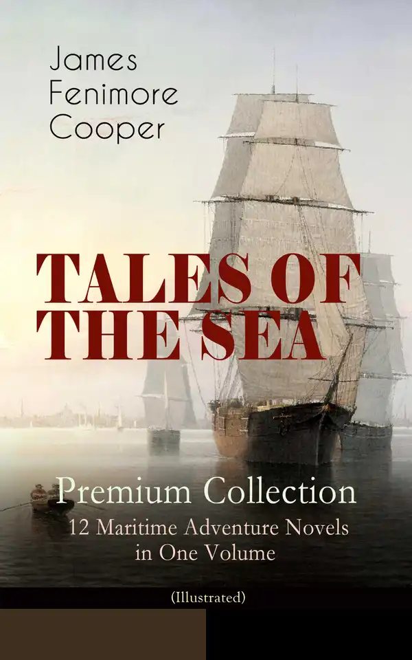 TALES OF THE SEA – Premium Collection: 12 Maritime Adventure Novels in One Volume (Illustrated) : Including the Biography of the Author and His Personal Experiences as a Seaman