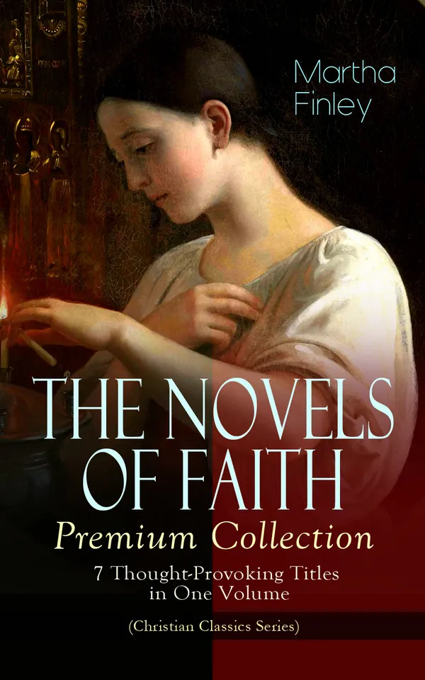THE NOVELS OF FAITH – Premium Collection: 7 Thought-Provoking Titles in One Volume : Faith-tested tales of family, innocence, and Civil War era moral dilemmas