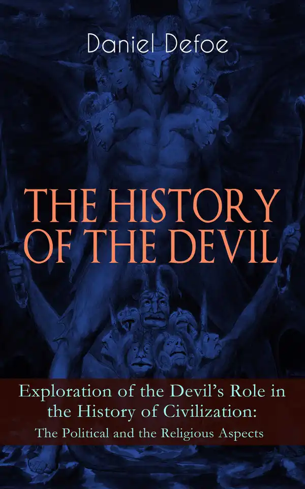 THE HISTORY OF THE DEVIL – Exploration of the Devil's Role in the History of Civilization: The Political and the Religious Aspects : Complemented with the Biography of the Author