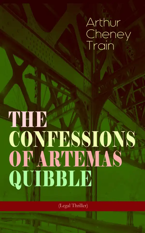 THE CONFESSIONS OF ARTEMAS QUIBBLE (Legal Thriller) : Ingenuous and Unvarnished History of a Practitioner in New York Criminal Courts