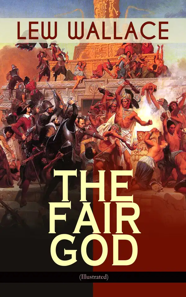 THE FAIR GOD (Illustrated) : The Last of the 'Tzins – Historical Novel about the Conquest of Mexico