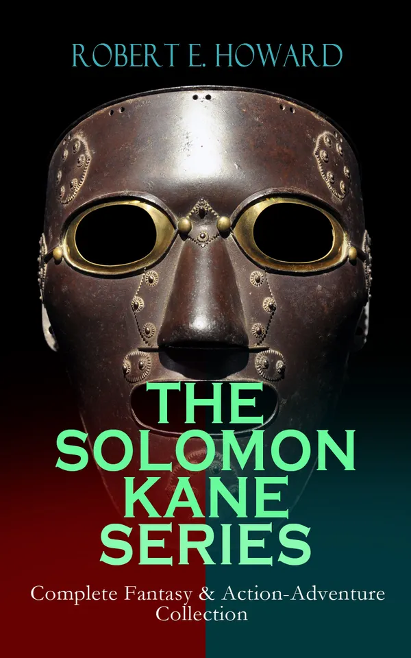 THE SOLOMON KANE SERIES – Complete Fantasy & Action-Adventure Collection : A Puritan hero's dark fantasy quests from Europe to Africa—sword-and-sorcery tales