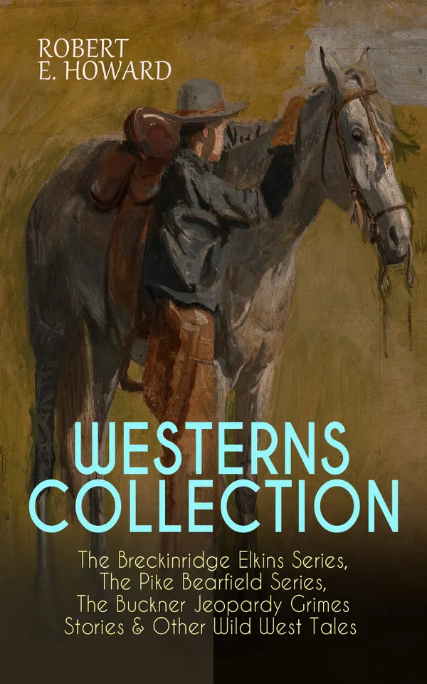 WESTERNS COLLECTION: The Breckinridge Elkins Series, The Pike Bearfield Series, The Buckner Jeopardy Grimes Stories & Other Wild West Tales : Cowboy Humor & Action