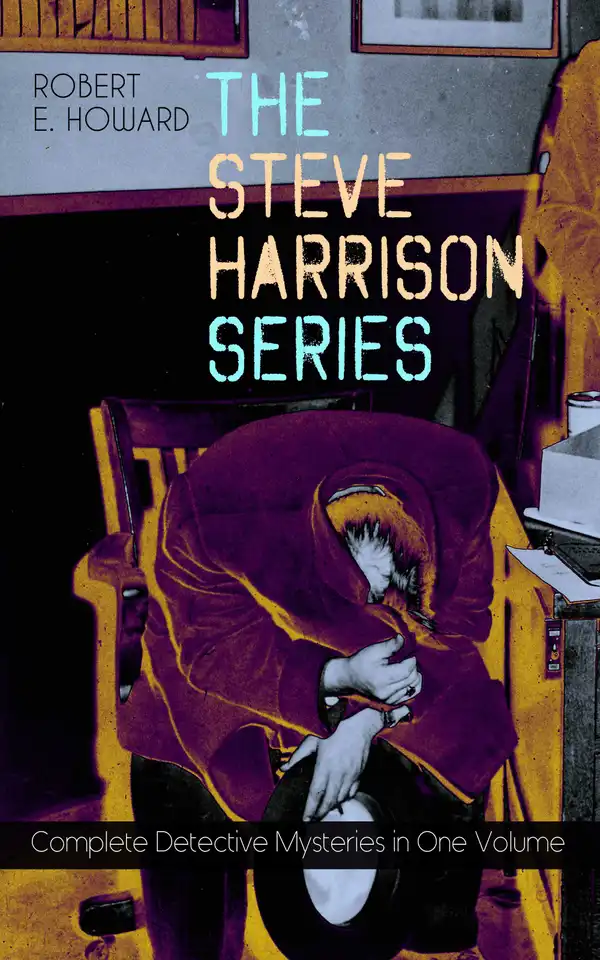 THE STEVE HARRISON SERIES – Complete Detective Mysteries in One Volume : Detective Tales Featuring a Police Detective, Often Coming Across Weird Cases on his River Street Patrol