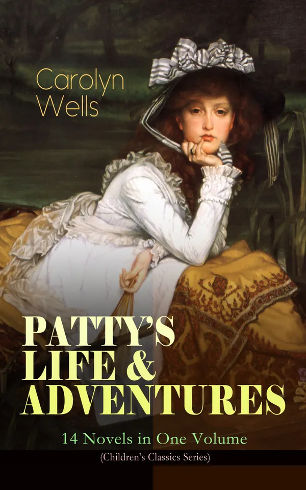 PATTY'S LIFE & ADVENTURES – 14 Novels in One Volume (Children's Classics Series) : A Gilded Age coming-of-age saga of Patty Fairfield's charming adventures