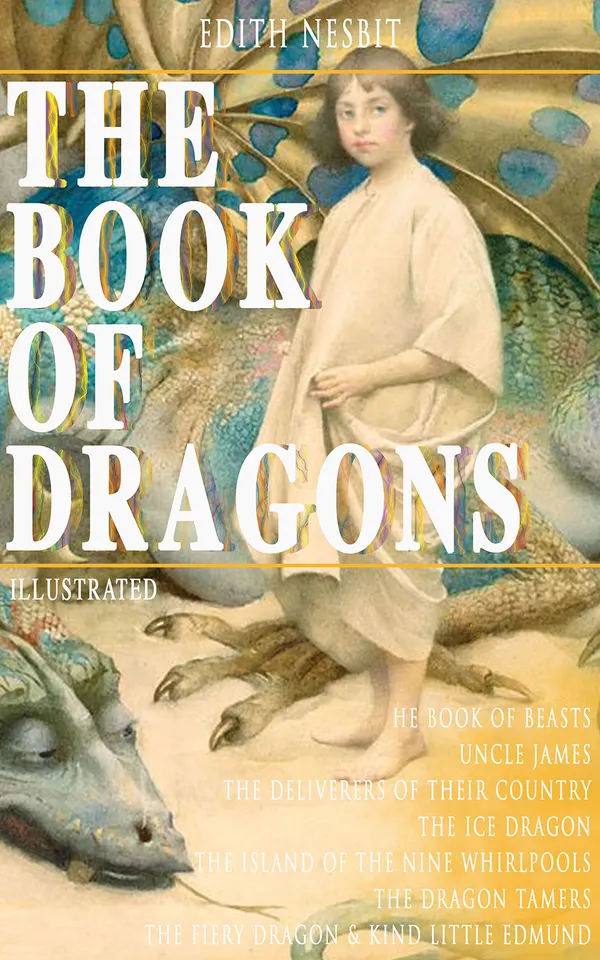 THE BOOK OF DRAGONS (Illustrated) : Classic children's fantasy adventures with mythical creatures—ice dragon, cockatrice, whirlpools, and magic—richly illustrated
