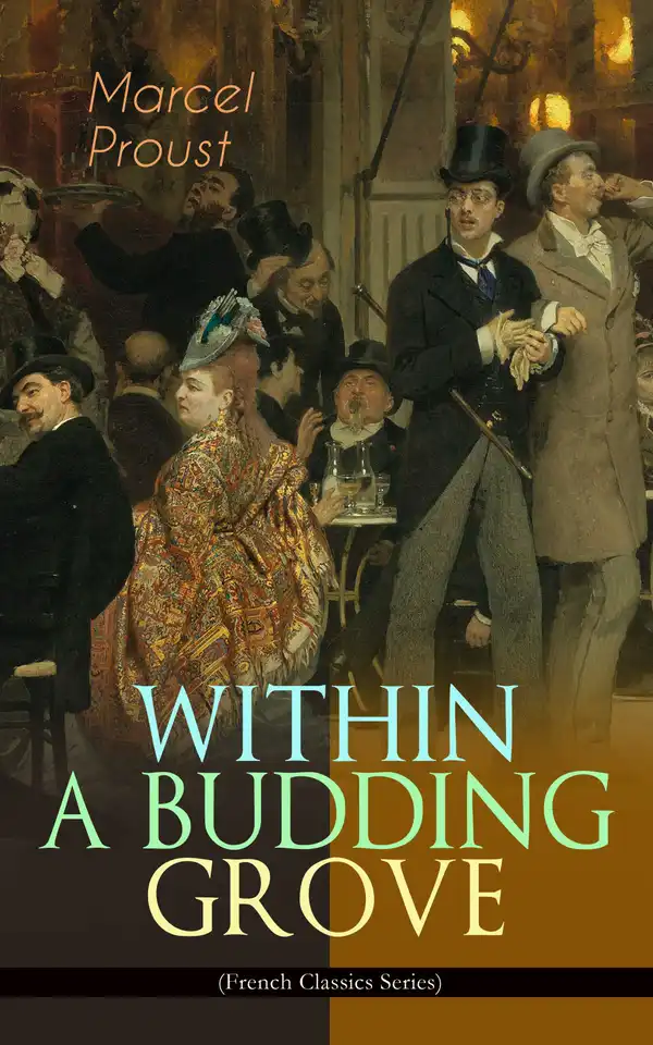 WITHIN A BUDDING GROVE (French Classics Series) : The Puzzling Facets of Love and Obsession - The Sensational Masterpiece of Modern Literature (In Search of Lost Time Series)