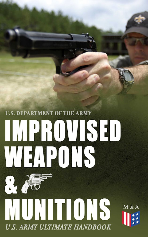 Improvised Weapons & Munitions – U.S. Army Ultimate Handbook: How to ...