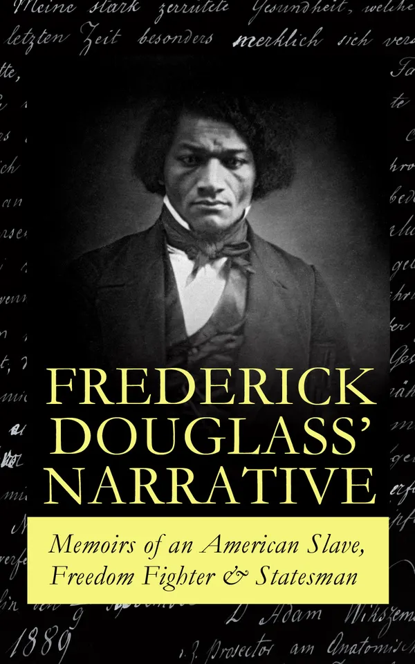 FREDERICK DOUGLASS' NARRATIVE – Memoirs of an American Slave, Freedom Fighter & Statesman : Narrative of the Life of Frederick Douglass, an American Slave & My Bondage and My Freedom