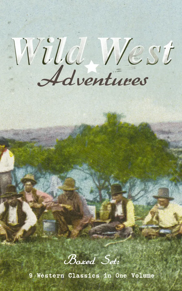 WILD WEST ADVENTURES – Boxed Set: 9 Western Classics in One Volume (Illustrated) : Nine illustrated frontier classics of courage, romance, and pioneering spirit