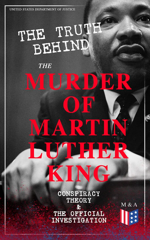 The Truth Behind the Murder of Martin Luther King – Conspiracy Theory & The Official Investigation : MLK's Murder in Memphis: Probing Mafia and Government Claims