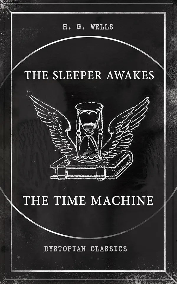 THE SLEEPER AWAKES & THE TIME MACHINE (Dystopian Classics) : Two visions of dystopian London: wealth disparity, class division, and the fate of future humanity