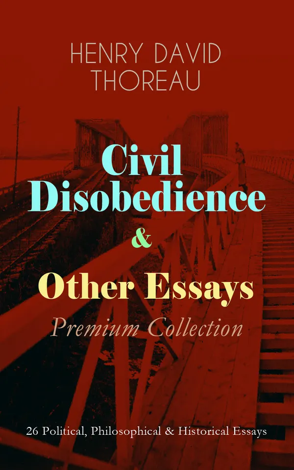 Civil Disobedience & Other Essays - Premium Collection : Essays on conscience, nonviolent protest, nature, and individual freedom from a leading transcendentalist
