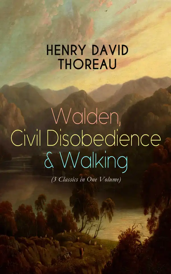 Walden, Civil Disobedience & Walking (3 Classics in One Volume) : Three Most Important Works of Thoreau, Including Author's Biography