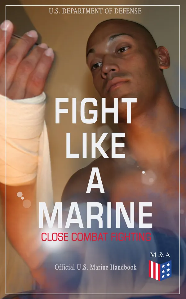 Fight Like a Marine - Close Combat Fighting (Official U.S. Marine Handbook) : Empty-hand and weapon skills for close-quarters self-defense and survival