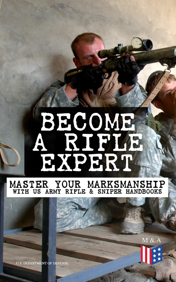 Become a Rifle Expert - Master Your Marksmanship With US Army Rifle & Sniper Handbooks : From M16/M4 to M24: Training, Optics, Night Fighting, Countersniper