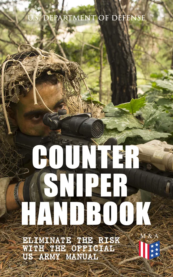 Counter Sniper Handbook - Eliminate the Risk with the Official US Army Manual : Training, Equipment, and Tactics for Countersniper Operations and Long-Range Fire